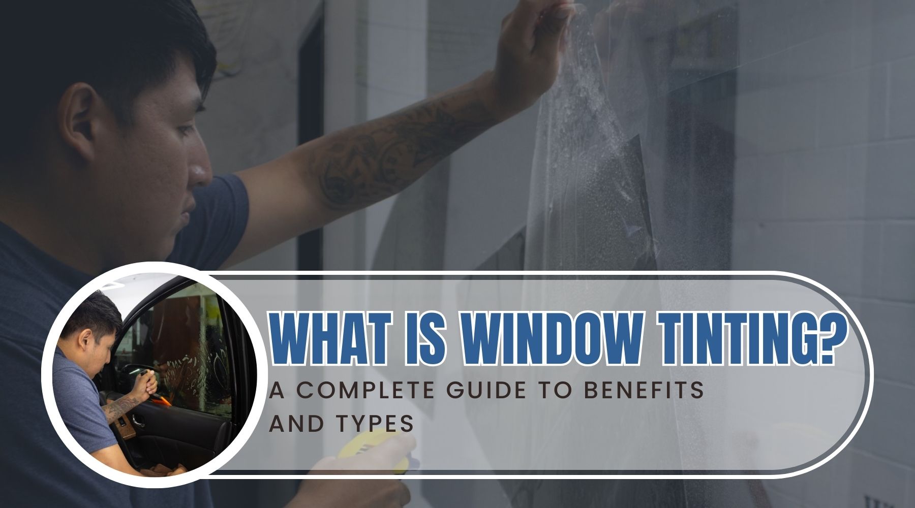 Man applying window tint film to a glass surface, with an inset image showing him tinting a car window, overlaid with text reading “What is Window Tinting? A complete guide to benefits and types.”